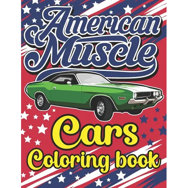 American Muscle Cars Coloring Book: The Best American Legends Muscle Cars Coloring Book for Kids, Boys, Girls & Adults
