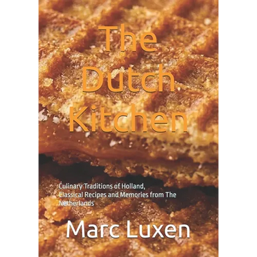 The Dutch Kitchen: Culinary Traditions of Holland, Classical Recipes and Memories from The Netherlands