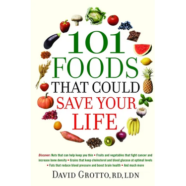 101 Foods That Could Save Your Life: Discover Nuts that Can Help Keep You Thin, Fruits and Vegetables that Fight Cancer, Fats that Reduce Blood Pressu