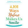 4,101 Ways Nature Makes Us Smile: A Guide to Finding Happiness in the Outdoors