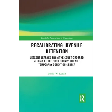 Recalibrating Juvenile Detention: Lessons Learned from the Court-Ordered Reform of the Cook County Juvenile Temporary Detention Center