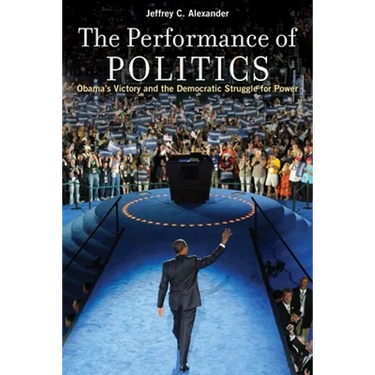 The Performance of Politics: Obama's Victory and the Democratic Struggle for Power
