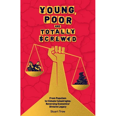 Young, Poor and Totally Screwed: From Populism to Climate Catastrophe: Reversing Economics' Divisive Legacy