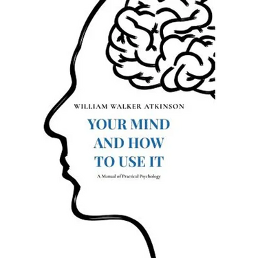 Your Mind and How to Use It: A Manual of Practical Psychology