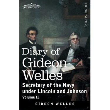 Diary of Gideon Welles, Volume II: Secretary of the Navy under Lincoln and Johnson