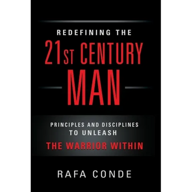 REDEFINING THE 21st CENTURY MAN: Principles and Disciplines to Unleash The Warrior Within
