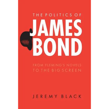 The Politics of James Bond: From Fleming's Novels to the Big Screen