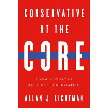 Conservative at the Core: A New History of American Conservatism