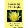 Loved by The Light A Yoga Manual in Prose & Poetry