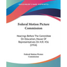Federal Motion Picture Commission: Hearings Before The Committee On Education, House Of Representatives On H.R. 456 (1916)