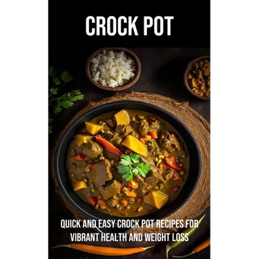 Crock Pot: Quick and Easy Crock Pot Recipes for Vibrant Health and Weight Loss