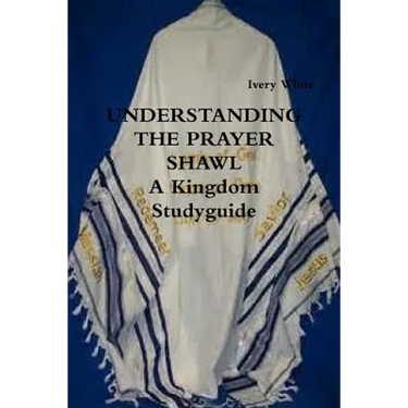 UNDERSTANDING THE PRAYER SHAWL A Kingdom Studyguide