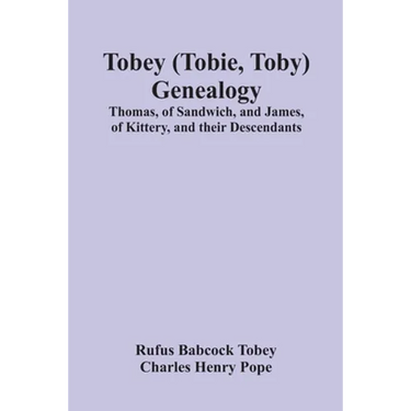 Tobey (Tobie, Toby) Genealogy: Thomas, Of Sandwich, And James, Of Kittery, And Their Descendants,