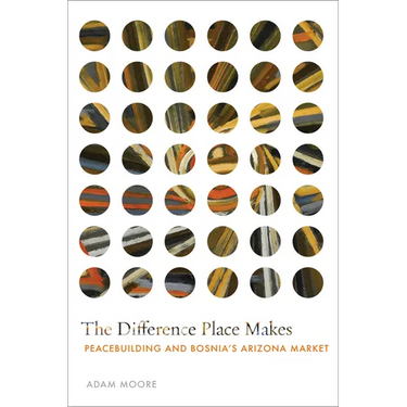 The Difference Place Makes: Peacebuilding and Bosnia's Arizona Market