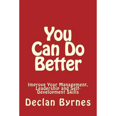 You Can Do Better: Improve Your Management, Leadership and Self Development Skills