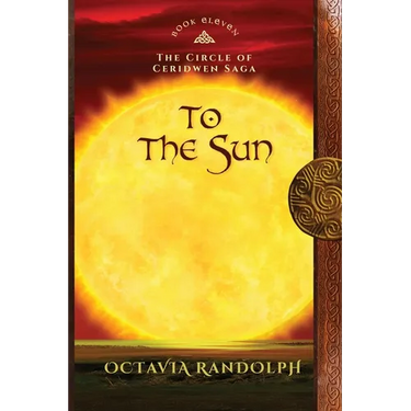 To the Sun: Book Eleven of The Circle of Ceridwen Saga
