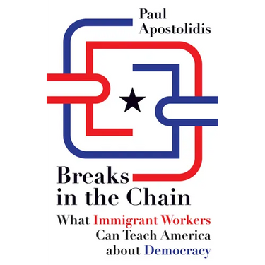Breaks in the Chain: What Immigrant Workers Can Teach America about Democracy