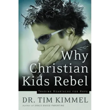 Why Christian Kids Rebel: Trading Heartache for Hope