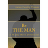 Be The MAN: A 30 Day Devotional For Men