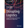 Disrupting Logistics: Startups, Technologies, and Investors Building Future Supply Chains