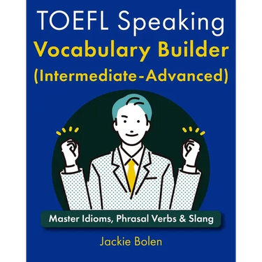 TOEFL Speaking Vocabulary Builder (Intermediate-Advanced): Master Idioms, Phrasal Verbs & Slang