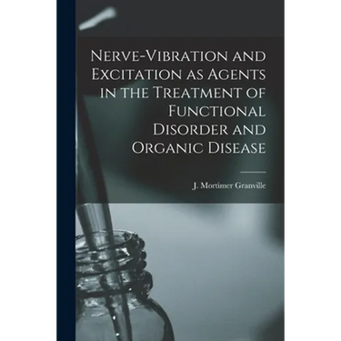 Nerve-vibration and Excitation as Agents in the Treatment of Functional Disorder and Organic Disease