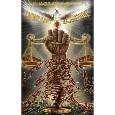 Unshackling The Truth: Triumphant Over Injustice