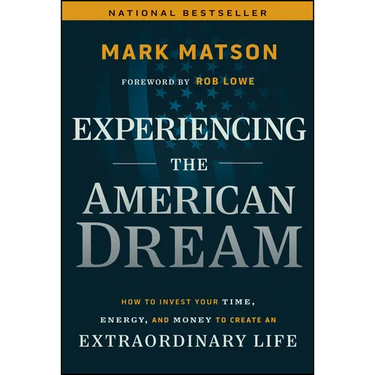 Experiencing the American Dream: How to Invest Your Time, Energy, and Money to Create an Extraordinary Life
