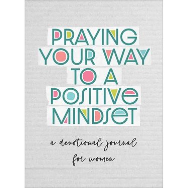 Praying Your Way to a Positive Mindset: A Devotional Journal for Women