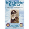 I'm Off to War, Mother, But I'll Be Back: Reflections of a WWII Tail Gunner
