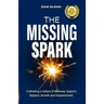 The Missing Spark: A Human Approach To Creating a Healthy Workplace Culture Where Great People Love to Come to Work, Feel Safe, Respected, Valued, Sup