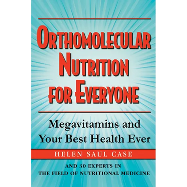 Orthomolecular Nutrition for Everyone: Megavitamins and Your Best Health Ever