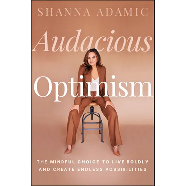 Audacious Optimism: The Mindful Choice to Live Boldly and Create Endless Possibilities
