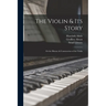 The Violin & Its Story: or the History & Construction of the Violin