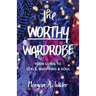 The Worthy Wardrobe: Your Guide to Style, Shopping & Soul