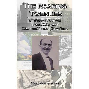 The Roaring Twenties: The Life and Times of Frank X. Schwab Mayor of Buffalo, New York