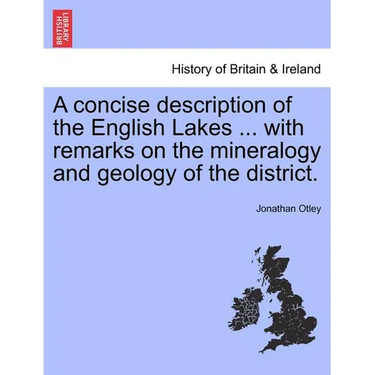 A Concise Description of the English Lakes ... with Remarks on the Mineralogy and Geology of the District.