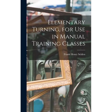 Elementary Turning, for Use in Manual Training Classes