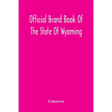 Official Brand Book Of The State Of Wyoming, Showing All The Brands On Cattle, Horses, Mules, Asses And Sheep, Recorded Under The Provisions Of The Ac
