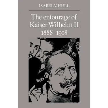 The Entourage of Kaiser Wilhelm II, 1888 1918
