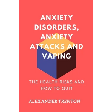 Anxiety Disorders, Anxiety Attacks and Vaping: The Health Risks and How to Quit