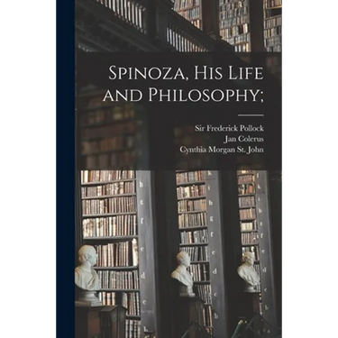 Spinoza, His Life and Philosophy;