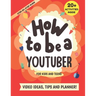 How to be a YouTuber: Activity Book for Kids and Teens - Video Ideas, Tips and Planner!