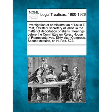 Investigation of Administration of Louis F. Post, Assistant Secretary of Labor, in the Matter of Deportation of Aliens: Hearings Before the Committee