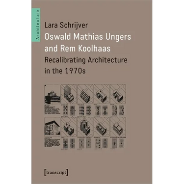 Oswald Mathias Ungers and Rem Koolhaas: Recalibrating Architecture in the 1970s
