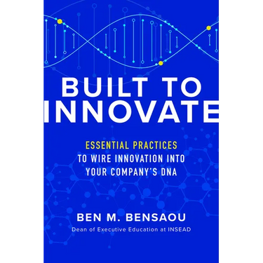 Built to Innovate: Essential Practices to Wire Innovation Into Your Company's DNA