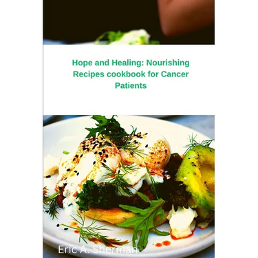 Hope and Healing: Nourishing Recipes cookbook for Cancer Patients