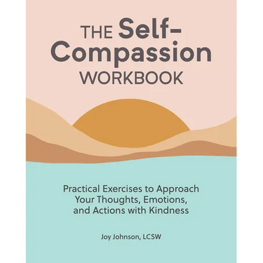 The Self-Compassion Workbook: Practical Exercises to Approach Your Thoughts, Emotions, and Actions with Kindness