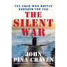 The Silent War: The Cold War Battle Beneath the Sea