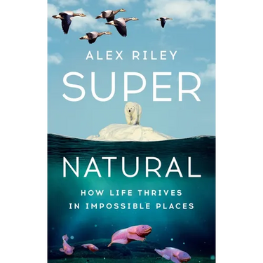 Super Natural: How Life Thrives in Impossible Places